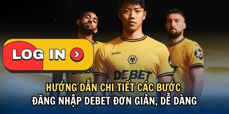 Hướng Dẫn Đăng Nhập Debet Đúng Cách Chơi Cá Cược Trực Tuyến